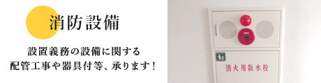 消防設備　設置義務の設備に関する配管工事や器具付等、承ります！